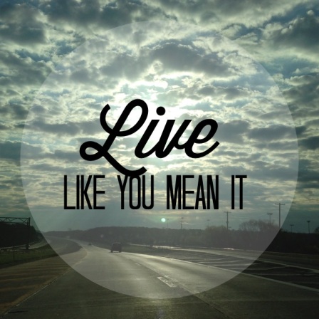 LIVE like you mean it